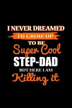 I Never Dreamed I'd Grow Up To Be A Super Cool Step-Dad But Here I Am Killing It: Food Journal Track Your Meals Eat Clean And Fit Breakfast Lunch Diner Snacks Time Items Serving Cals Sugar Protein Fib