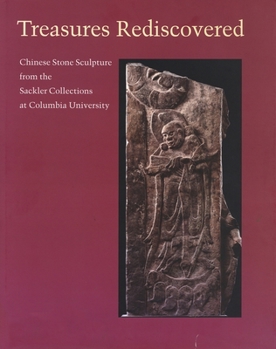 Hardcover Treasures Rediscovered: Chinese Stone Sculpture from the Sackler Collections at Columbia University Book