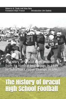 Paperback The History of Dracut High School Football: The Story of Dracut High Football from Its Humble Beginnings in 1934 to Suburban League Champs in 1947 Book