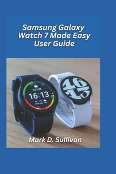 Samsung Galaxy Watch 7 Made Easy User Guide 2026 Edition: Samsung Galaxy Watch 7 Made Easy User Guide 2026 Edition