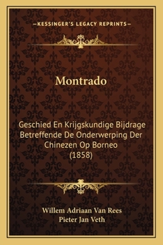 Montrado: Geschied En Krijgskundige Bijdrage Betreffende De Onderwerping Der Chinezen Op Borneo (1858)