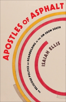 Apostles of Asphalt: The Religious Politics of Roadbuilding in the Jim Crow South (Religion, Culture, and Public Life)