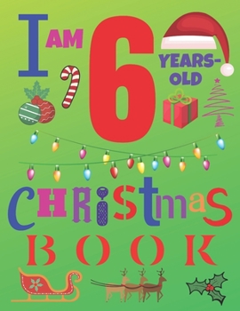 I Am 6 Years-Old Christmas Book: The Christmas Journal and Sketchbook for Six-Year-Old Kids