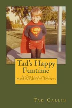 Paperback Tad's Happy Funtime: A Collection of Misremembered Events Book