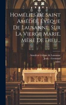 Hardcover Homélies De Saint Amédée, Évêque De Lausanne, Sur La Vierge Marie, Mère De Dieu... [French] Book