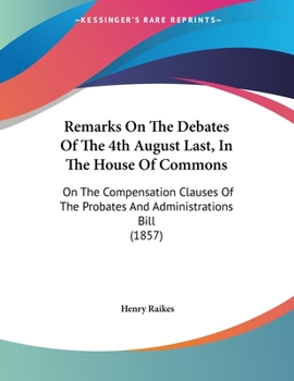 Paperback Remarks On The Debates Of The 4th August Last, In The House Of Commons: On The Compensation Clauses Of The Probates And Administrations Bill (1857) Book