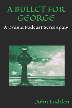 A BULLET FOR GEORGE: A Drama Podcast Screenplay