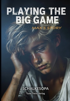 Playing the Big Game: Max’s Story: A Novel by SchalkesOpa