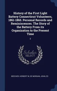 Hardcover History of the First Light Battery Connecticut Volunteers, 1861-1865. Personal Records and Reminiscences. The Story of the Battery From its Organizati Book