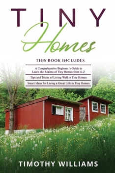 Paperback Tiny Homes: 3 in 1- Beginners Guide+ Tips and Tricks+ Smart Ideas for Living a Great Life in Tiny Homes Book