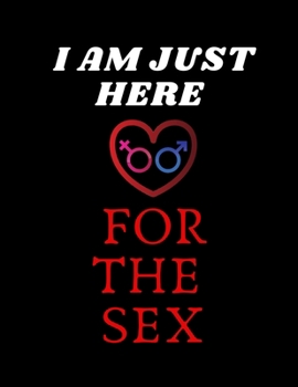 I AM JUST HERE FOR THE SEX: Pregnancy Planner and Organizer, Diary , To Do List, Expecting Baby, Week by Week, Monthly Organizer, First Time Moms, ... 42-Week Guided PREGNANCY Childbirth JOURNAL,