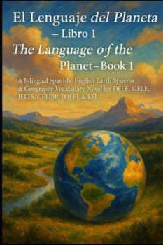El Lenguaje del Planeta – Libro 1 / The Language of the Planet – Book 1: A Bilingual Spanish–English (español–inglés) Earth Systems & Geography ... ) Vocabulary & Reading Comprehension)