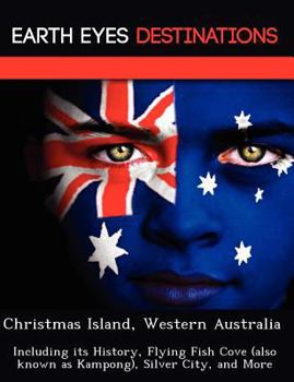 Paperback Christmas Island, Western Australia: Including Its History, Flying Fish Cove (Also Known as Kampong), Silver City, and More Book