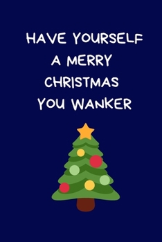 Paperback Have Yourself A Merry Christmas You Wanker: Secret Santa Gifts For Coworkers Novelty Christmas Gifts for Colleagues Funny Naughty Rude Gag Notebook/Jo Book