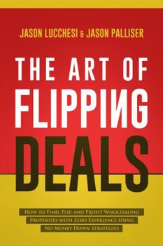 Paperback The Art of Flipping Deals: How to Find, Flip, and Profit Wholesaling Properties with Zero Experience Using No Money Down Strategies Book