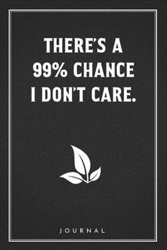 Paperback There's A 99% Chance I Don't Care: Funny Saying Blank Lined Notebook - Great Appreciation Gift for Coworkers, Colleagues, and Staff Members Book
