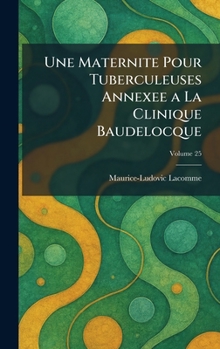 Hardcover Une Maternite Pour Tuberculeuses Annexee a La Clinique Baudelocque [French] Book