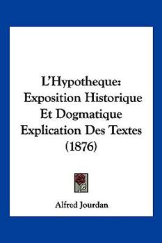 Paperback L'Hypotheque: Exposition Historique Et Dogmatique Explication Des Textes (1876) [French] Book