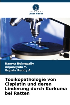 Toxikopathologie von Cisplatin und deren Linderung durch Kurkuma bei Ratten (German Edition)