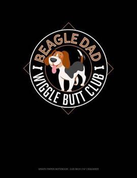 Paperback Beagle Dad Wiggle Butt Club: Graph Paper Notebook - 0.25 Inch (1/4) Squares Book