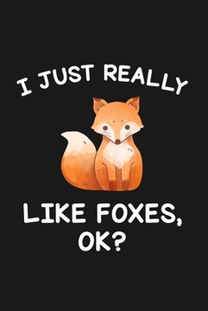 I Just Really Like Foxes Ok: Blank Lined Notebook to Write In for Notes, To Do Lists, Notepad, Journal, Funny Gifts for Fox Lover