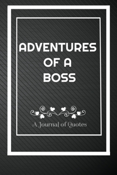 Adventures of A Boss: A Journal of Quotes: Perfect Quote Journal for Boss gift, 100 Pages 6*9 Inch Journal, Best gift for Boss Quote journal notebook ... your memory who and where said it with date.