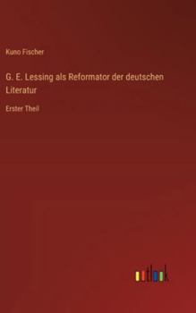 Hardcover G. E. Lessing als Reformator der deutschen Literatur: Erster Theil [German] Book