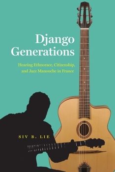 Hardcover Django Generations: Hearing Ethnorace, Citizenship, and Jazz Manouche in France Book