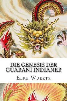 Paperback Die Genesis der Guarani Indianer: Eine schaurig-schöne Geschichte [German] Book