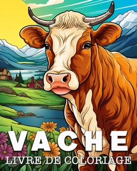 Vache Livre de Coloriage: Superbes Images à Colorier et à Détendre (French Edition)