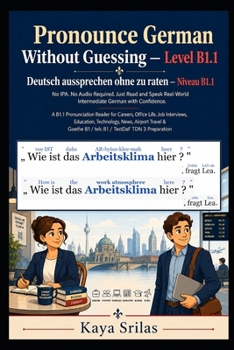 Pronounce German Without Guessing — Level B1.1 / Deutsch aussprechen ohne zu raten: No IPA. No Audio Required. Just Read and Speak Real-World ... aussprechen ohne zu raten)