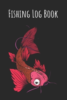 Fishing Log Book: 6x9 Fishing Books I Saltwater Fishing Journal I Notebook For A Fisherman To Record Fishing Trips I Fishing Book For Kids I Fishing Record Book