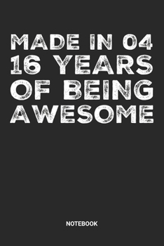 Made in 04 16 Years of Being Awesome Notebook: Dotted Lined Sweet Sixteen Notebook (6x9 inches) ideal as a Sweet 16 Journal. Perfect as a Sweet 16 ... Party. Great gift for Girls and Teens