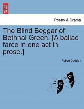 Paperback The Blind Beggar of Bethnal Green. [A Ballad Farce in One Act in Prose.] Book