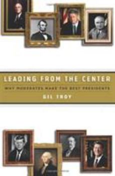 Hardcover Leading from the Center: Why Moderates Make the Best Presidents Book