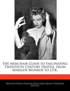 The Armchair Guide to Fascinating Twentieth Century Deaths, from Marilyn Monroe to J F K