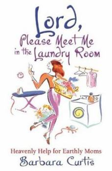 Paperback Lord, Please Meet Me in the Laundry Room: Heavenly Help for Earthly Moms Book
