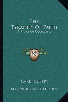 The Tyranny Of Faith: A Story Of Courland