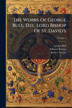 Paperback The Works Of George Bull, D.d., Lord Bishop Of St. David's; Volume 3 Book