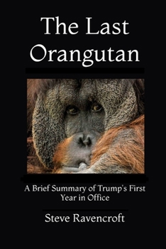Paperback The Last Orangutan: A Brief Summary of Trump's First Year In Office Book