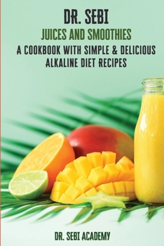 Paperback DR. SEBI Juices and Smoothies: A Cookbook with Simple e Delicious Alkaline Diet Recipes Book