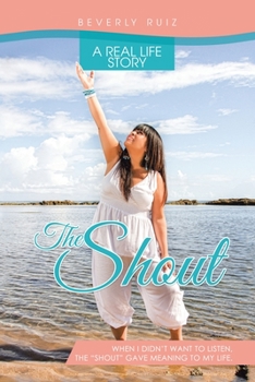 Paperback The Shout: A Real Life Story. When I Didn't Want to Listen, the "Shout" Gave Meaning to My Life. Book