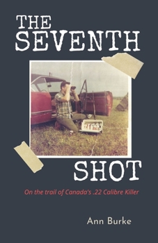 Paperback The Seventh Shot: On the Trail of Canada's .22-Calibre Killer Book