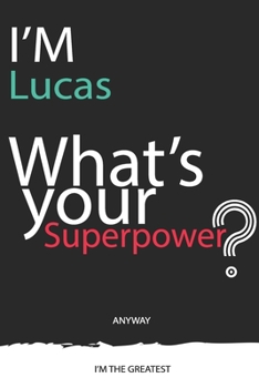 I'm a Lucas, What's Your Superpower ? Unique customized Journal Gift for Lucas  - Journal with beautiful colors, 120 Page, Thoughtful Cool Present for Lucas ( Lucas notebook): Thank You Gift for Lucas