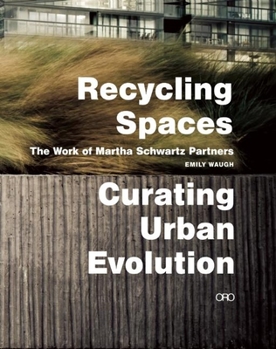 Hardcover Recycling Spaces: Curating Urban Evolution: The Work of Martha Schwartz Partners Book