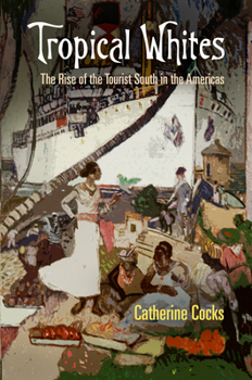 Hardcover Tropical Whites: The Rise of the Tourist South in the Americas Book