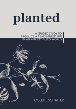 Hardcover Planted: A Guided Study to Produce a Peace-Filled Life in an Anxiety-Filled World Book