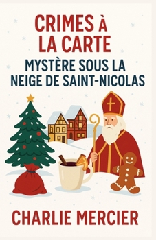 Crimes à la Carte - Mystère sous la neige de Saint-Nicolas Édition Spéciale Noël: Une enquête gourmande et enneigée au coeur des traditions de Saint-N