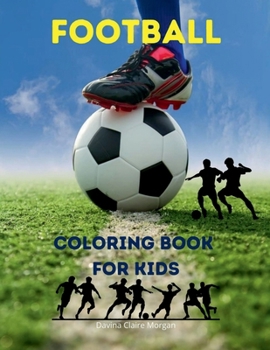 Football Coloring Book for Kids: Soccer Coloring and Activity Book for Kids Ages 3 and Up | A Funny Collection to Color for Kids | Soccer Coloring Book 2021 Edition | Amazing Gift for Kids