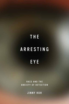 The Arresting Eye: Race and the Anxiety of Detection - Book  of the Cultural Frames, Framing Culture
